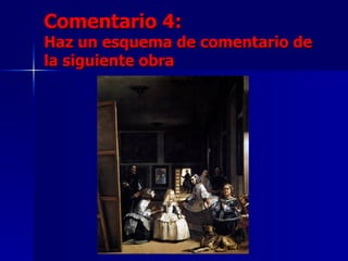 Comentario 4:
Haz un esquema de comentario de
la siguiente obra
 