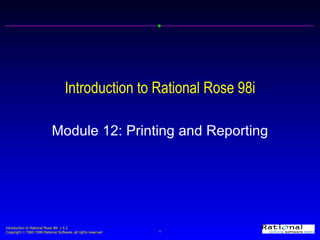 Introduction to Rational Rose 98i Module 12: Printing and Reporting 
