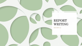 REPORT
WRITING
LECTURE 12
 