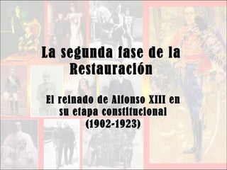 La segunda fase de la
Restauración
El reinado de Alfonso XIII en
su etapa constitucional
(1902-1923)
 