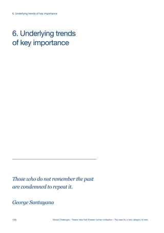Those who do not remember the past
are condemned to repeat it.
George Santayana
of key importance
6. Underlying trends
170 Global Challenges – Twelve risks that threaten human civilisation – The case for a new category of risks
6. Underlying trends of key importance
 