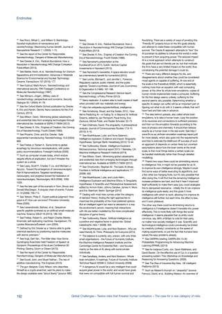 451
See Roco, Mihail C., and William S. Bainbridge.:
Societal implications of nanoscience and
nanotechnology: Maximizing human benefit. Journal of
Nanoparticle Research 7.1 (2005): 1-13.
452
See the report of the Center for Responsible
Nanotechnology,: Dangers of Molecular Manufacturing.
453
See Drexler, K. Eric.: Radical Abundance: How a
Revolution in Nanotechnology Will Change Civilization.
PublicAffairs (2013).
454
See Barber, Kevin, et al.: Nanotechnology for Uranium
Separations and Immobilization. Advances in Materials
Science for Environmental and Nuclear Technology:
Ceramic Transactions 107 (2010): 177.
455
See Gubrud, Mark Avrum.: Nanotechnology and
international security. Fifth Foresight Conference on
Molecular Nanotechnology (1997).
456
See Altmann, Jürgen.: Military uses of
nanotechnology: perspectives and concerns. Security
Dialogue 35.1 (2004): 61-79.
457
See the Oxford Martin School publication by Drexler,
K. Eric and Pamlin, Dennis: Nano-solutions for the 21st
Century, (2013).
458
See Wilson, Grant.: Minimizing global catastrophic
and existential risks from emerging technologies through
international law. Available at SSRN 2179094 (2012).
459
See Drexler, K. Eric.: Engines of Creation: the Coming
Era of Nanotechnology. Fourth Estate (1990).
460
See Phoenix, Chris, and Eric Drexler.: Safe
exponential manufacturing. Nanotechnology 15.8 (2004):
869.
461
See Freitas Jr, Robert A.: Some limits to global
ecophagy by biovorous nanoreplicators, with public
policy recommendations. Foresight Institute (2000).
462
Such as computer viruses today, which endure
despite efforts at eradication, but don’t threaten the
system as a whole.
463
See Leary, Scott P., Charles Y. Liu, and Michael LJ
Apuzzo.: Toward the emergence of nanoneurosurgery:
Part III-Nanomedicine: Targeted nanotherapy,
nanosurgery, and progress toward the realization of
nanoneurosurgery. Neurosurgery 58.6 (2006): 1009-
1026..
464
See the later part of the scenario in Tonn, Bruce, and
Donald MacGregor.: A singular chain of events. Futures
41.10 (2009): 706-714.
465
See Tetlock, Philip E.: Expert political judgment: How
good is it? How can we know? Princeton University
Press (2005).
466
See Lewandowski, Bartosz, et al.: Sequence-
specific peptide synthesis by an artificial small-molecule
machine. Science 339.6116 (2013): 189-193.
467
See Freitas, Robert A., and Ralph Charles Merkle.:
Kinematic self-replicating machines. Georgetown, TX:
Landes Bioscience/Eurekah. com (2004).
468
Defined by Eric Drexler as a “device able to guide
chemical reactions by positioning reactive molecules
with atomic precision.”
469
See Vugt, Gert Van.: The Killer Idea: How Some
Gunslinging Anarchists Held Freedom of Speech at
Gunpoint. Proceedings of the eLaw Conference 3D
Printing: Destiny, Doom or Dream (2013).
470
See the report of the Center for Responsible
Nanotechnology, Dangers of Molecular Manufacturing.
471
See Excell, John, and Stuart Nathan.: The rise of
additive manufacturing. The Engineer (2010).
472
The gun designer, Cody Wilson, who describes
himself as a crypto-anarchist, said his plans to make
the design available were “about liberty” (source: BBC
News).
473
See Drexler, K. Eric.: Radical Abundance: How a
Revolution in Nanotechnology Will Change Civilization.
PublicAffairs (2013).
474
See Drexler, K. Eric.: Engines of Creation: the Coming
Era of Nanotechnology. Fourth Estate (1990).
475
See Nanostart’s presentation at the
EuroNanoForum 2013, Dublin: Venture Capital
Investments in Nanotech (2013).
476
See Nanostart’s newsletter, A space elevator would
be a tremendous benefit for humankind (2012).
477
See Levine, Michael E., and Jennifer L. Forrence.:
Regulatory capture, public interest, and the public
agenda: Toward a synthesis. Journal of Law, Economics,
& Organization 6 (1990): 167-198.
478
See the Congressional Research Service report,
Nanotechnology: a Policy Primer (2013).
479
Nano-replicator: A system able to build copies of itself
when provided with raw materials and energy
480
http://en.wikipedia.org/wiki/Artificial_intelligence
481
See Armstrong, Stuart, and Kaj Sotala. 2012.: How
We’re Predicting AI—or Failing To. In Beyond AI: Artificial
Dreams, edited by Jan Romportl, Pavel Ircing, Eva
Zackova, Michal Polak, and Radek Schuster, 52–75
482
See Chalmers, David, The singularity: A philosophical
analysis. Journal of Consciousness Studies 17.9-10
(2010): 9-10.
483
See Muehlhauser, Luke, and Anna Salamon.:
Intelligence explosion: Evidence and import. Singularity
Hypotheses. Springer Berlin Heidelberg (2012) 15-42.
484
See Yudkowsky, Eliezer.: Intelligence Explosion
Microeconomics. Technical report 2013-1 Berkeley, CA:
Machine Intelligence Research Institute (2013).
485
See Wilson, Grant.: Minimizing global catastrophic
and existential risks from emerging technologies through
international law. Available at SSRN 2179094 (2012).
486
See Omohundro, Stephen M.: The basic AI drives.
Frontiers in Artificial Intelligence and applications 171
(2008): 483.
487
See Muehlhauser, Luke, and Louie Helm.:
Intelligence Explosion and Machine Ethics. In Singularity
Hypotheses: A Scientific and Philosophical Assessment,
edited by Amnon Eden, Johnny Søraker, James H. Moor,
and Eric Steinhart. Berlin: Springer (2012)
488
Dealing with most risks comes under the category
of decision theory: finding the right approaches to
maximise the probability of the most preferred options.
But an intelligent agent can react to decisions in a way
the environment cannot, meaning that interactions
with AIs are better modelled by the more complicated
discipline of game theory.
489
See Yudkowsky, Eliezer.: Artificial intelligence as
a positive and negative factor in global risk. Global
catastrophic risks 1 (2008): 303.
490
See Muehlhauser, Luke, and Nick Bostrom.: Why we
need friendly AI. Think: Philosophy for Everyone (2014).
491
The balance is currently very uneven, with only three
small organisations – the Future of Humanity Institute,
the Machine Intelligence Research Institute and the
Cambridge Centre for Existential Risk – and focused
mainly on the risks of AI, along with some private
individuals.
492
See Sandberg, Anders, and Nick Bostrom.: Whole
brain emulation: A roadmap. Future of Humanity Institute
Technical Report #2008-3, Oxford University (2008).
493
A dangerous AI would be a very intelligent that could
acquire great power in the world, and would have goals
that were not compatible with full human survival and
flourishing. There are a variety of ways of avoiding this.
“Friendly AI” projects focus on the AI’s goals directly,
and attempt to make these compatible with human
survival. The Oracle AI approach attempts to “box” the
AI (constrain its abilities to influence the world) in order
to prevent it from acquiring power. The reduced impact
AI is a novel approach which attempts to construct
AIs goals that are not friendly per se, but that motivate
the AI to have a very limited impact on the world, thus
constraining the potential damage it could do.
494
There are many different designs for AIs, and
disagreements about whether they could be considered
moral agents or capable of suffering. At one end of
the scale is the theoretical AIXI(tl), which is essentially
nothing more than an equation with vast computing
power; at the other lie whole brain emulations, copies of
human minds implemented inside a computer. Suffering
for the first design seems unlikely; suffering for the
second seems very possible. Determining whether a
specific AI design can suffer will be an important part of
figuring out what to do with it; it seems unlikely that we’ll
have hard and fast rules in advance.
495
The idea behind uploads, also called whole brain
emulations, is to take a human brain, copy the position
of its neurones and connections to sufficient precision,
and then run the emulation forwards according to the
laws of physics and chemistry. It should then behave
exactly as a human brain in the real world. See http://
www.fhi.ox.ac.uk/brain-emulation-roadmap-report.pdf
for more details, which also goes into the requirements
and tries to estimate the likelihood off success of such
an approach (it depends on certain likely but uncertain
assumptions about how the brain works at the small
scale; ie that most things below a certain scale can
be handled statistically rather than through detailed
modelling).
496
There’s two ways there could be diminishing returns
to intelligence: first, it might not be possible for an AI
to improve its own intelligence strongly. Maybe it could
find some ways of better executing its algorithms, and
a few other low-hanging fruits, but it’s very possible that
after doing this, it will find that the remaining intelligence-
increase problems are hard, and that it hasn’t improved
itself sufficiently to make them easy (you could analogise
this to dampened resonance - initially the AI can improve
its intelligence quite easily, and this gives it more
intelligence with which to work, allowing it to improve its
intelligence still further; but each time, the effect is less,
and it soon plateaus).
The other way there could be diminishing returns to
intelligence is if intelligence doesn’t translate into power
effectively. This is more likely with things like social
intelligence: it seems plausible that no entity could
convince, say, 99% of Britain to vote for their party,
no matter how socially intelligent it was. Scientific and
technological intelligence could conceivably be limited
by creativity (unlikely), constraints on the speed of
making experiments, or just the fact that humans have
solved the easy problems already.
497
See DARPA’s briefing, DARPA-SN-13-30:
Probabilistic Programming for Advancing Machine
Learning (PPAML) (2013).
498
See for instance Curtis, Jon, Gavin Matthews, and
David Baxter.: On the effective use of Cyc in a question
answering system. Proc Workshop on Knowledge and
Reasoning for Answering Questions. (2005).
499
See The Rise of Industrial Big Data, GE Intelligent
Platforms (2013).
500
Such as Watson’s triumph on “Jeopardy!” (source:
Ferrucci, David, et al.: Building Watson: An overview of
192 Global Challenges – Twelve risks that threaten human civilisation – The case for a new category of risks
Endnotes
 