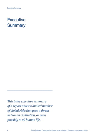 This is the executive summary
of a report about a limited number
of global risks that pose a threat
to human civilisation, or even
possibly to all human life.
Summary
Executive
4 Global Challenges – Twelve risks that threaten human civilisation – The case for a new category of risks
Executive Summary
 