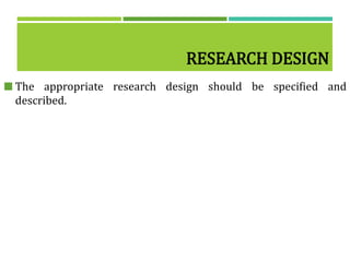 RESEARCH DESIGN
 The appropriate research design should be specified and
described.
 