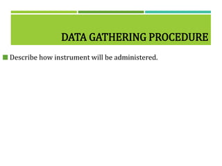 DATA GATHERING PROCEDURE
 Describe how instrument will be administered.
 