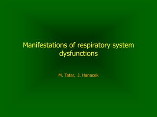 Manifestations of respiratory system
dysfunctions
M. Tatar, J. Hanacek
 