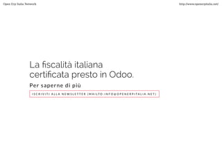 La �scalità italiana
certi�cata presto in Odoo.
Per saperne di più
I S C R I V I T I A L L A N E W S L E T T E R ( M A I L T O : I N F O @ O P E N E R P I T A L I A . N E T )
Open Erp Italia Network http://www.openerpitalia.net/
 