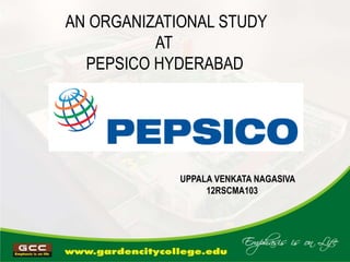 AN ORGANIZATIONAL STUDY
AT
PEPSICO HYDERABAD
UPPALA VENKATA NAGASIVA
12RSCMA103
 