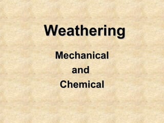 Weathering
Mechanical
and
Chemical

 