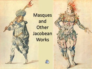 Masques
and
Other
Jacobean
Works
 