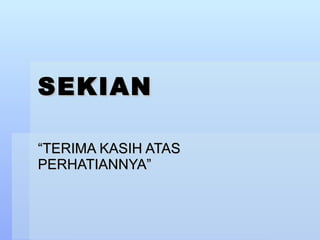 SEKIAN “TERIMA KASIH ATAS PERHATIANNYA” 