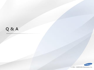 Q&A




      © 2011 SAMSUNG Electronics Co.
 