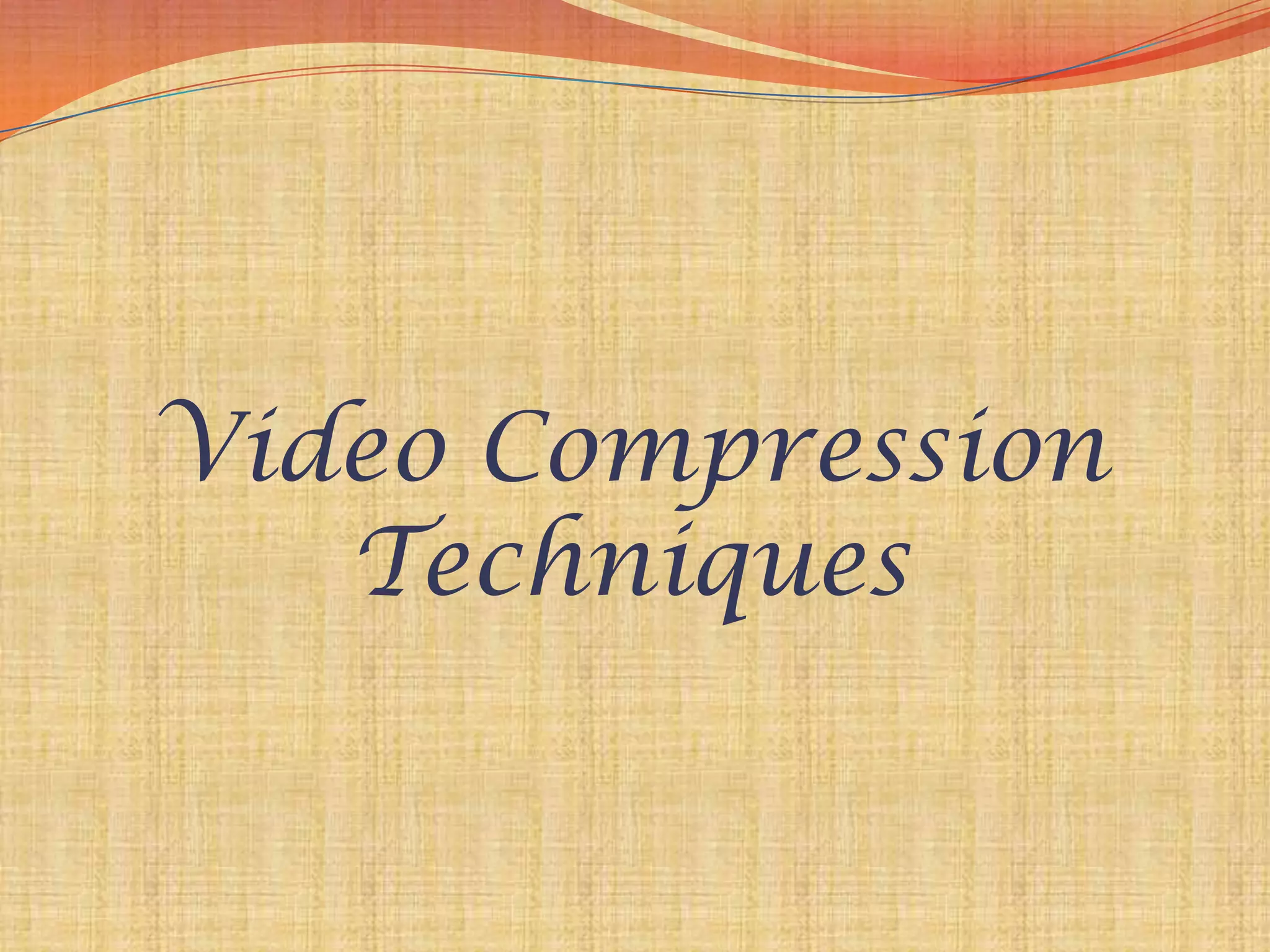 Video Compression
   Techniques
 