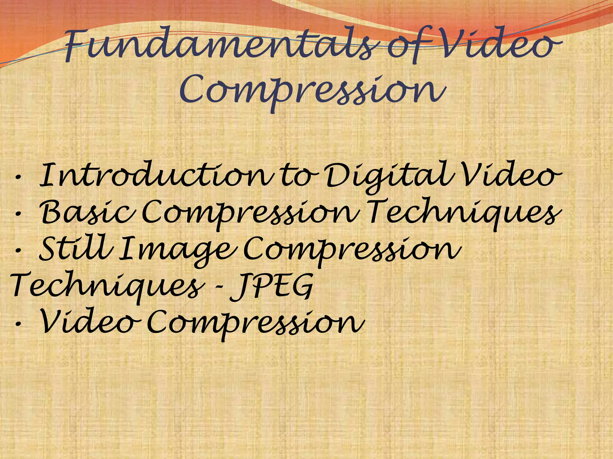 Fundamentals of Video
       Compression

• Introduction to Digital Video
• Basic Compression Techniques
• Still Image Compression
Techniques - JPEG
• Video Compression
 