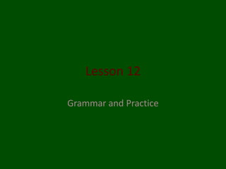 Lesson 12

Grammar and Practice
 