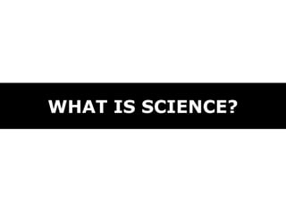 WHAT IS SCIENCE?
 