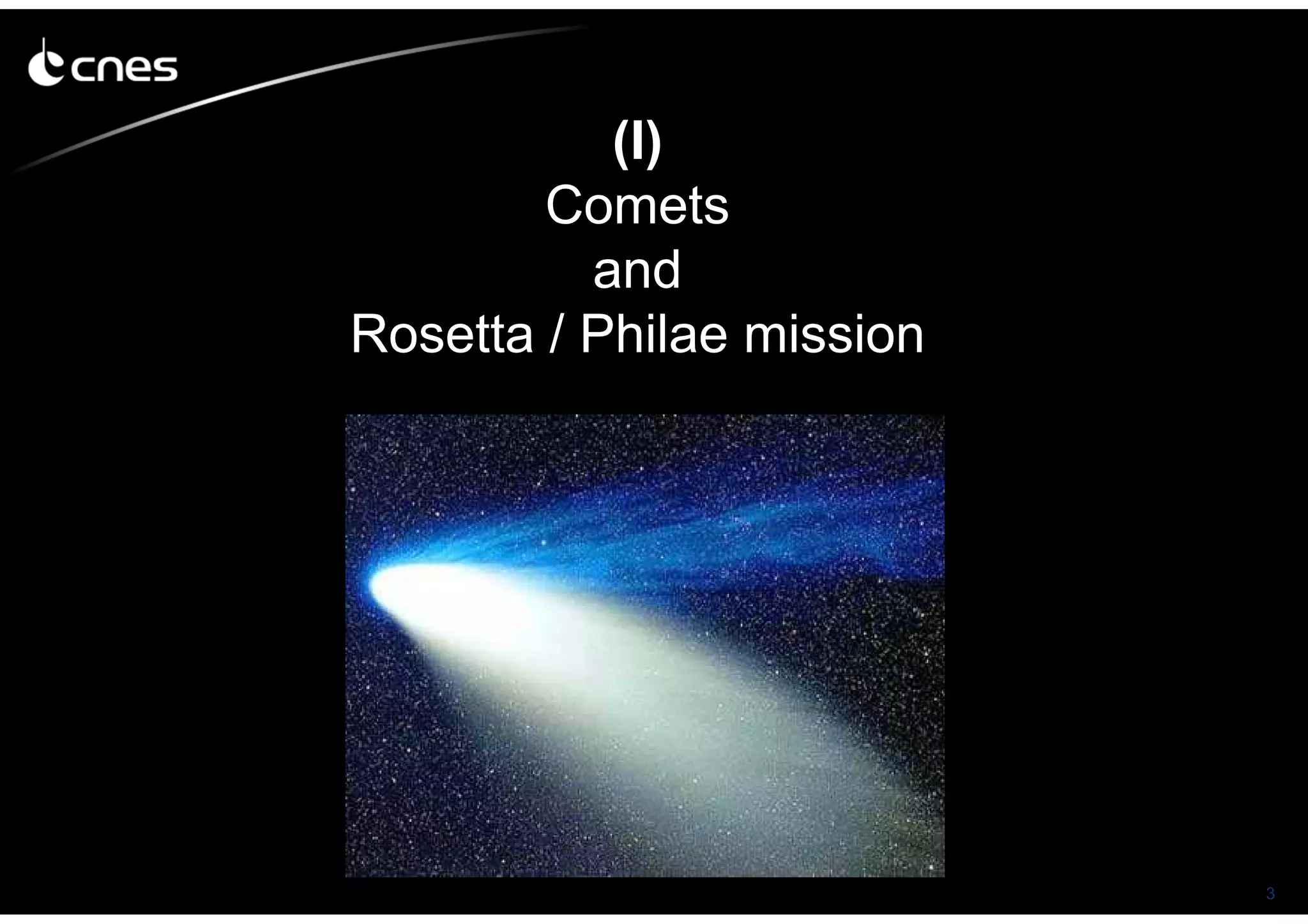 3
(I)
Comets
and
Rosetta / Philae mission
 