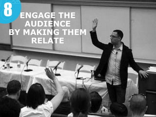 ENGAGE THE
AUDIENCE
BY MAKING THEM
RELATE
8
 