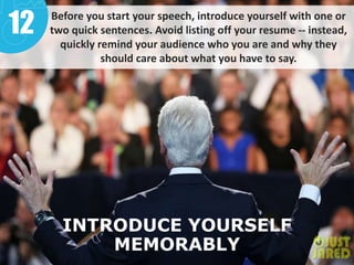 INTRODUCE YOURSELF
MEMORABLY
12 Before you start your speech, introduce yourself with one or
two quick sentences. Avoid li...
