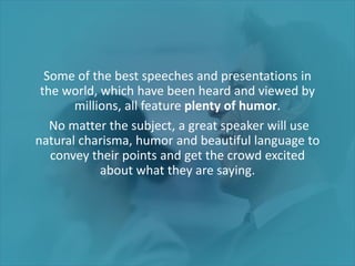 Some of the best speeches and presentations in
the world, which have been heard and viewed by
millions, all feature plenty...