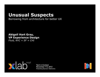Unusual Suspects
Borrowing from architecture for better UX




Abigail Hart Gray,
VP Experience Design
Fluid, NYC + SF + CHI
 