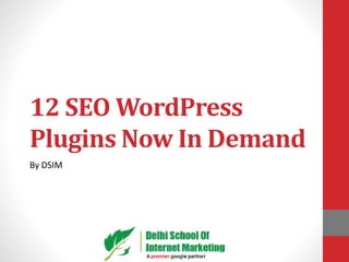 12 SEO WordPress
Plugins Now In Demand
By DSIM
 