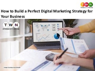 How to Build a Perfect Digital Marketing Strategy for
Your Business
 