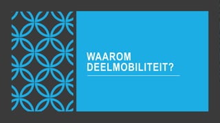 WAAROM
DEELMOBILITEIT?
 