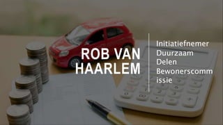 ROB VAN
HAARLEM
Initiatiefnemer
Duurzaam
Delen
Bewonerscomm
issie
 