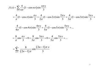  
1
4
( ) 1 cos sin
3
n
n x
f x n
n





 

 
 
1
2 1
8
sin
2 1 3
n
n x
n








4 4 2 4 3
(1 cos )sin (1 cos2 )sin (1 cos3 )sin
3 2 3 3 3
x x x
  
  
  
      
4 4 4 5
(1 cos4 )sin (1 cos5 )sin ...
4 3 5 3
x x
 
 
 
   
8 8 3 4 5
sin 0 sin 0 sin ...
3 3 3 5 3
x x x
  
  
     
21
 
