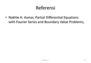 Referensi
• Nakhle H. Asmar, Partial Differential Equations
with Fourier Series and Boundary Value Problems,
kalkulus 1 40
 