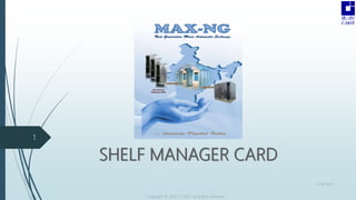 SHELF MANAGER CARD
Copyright © 2016 C-DOT. All Rights Reserved
10-08-2022
1
 