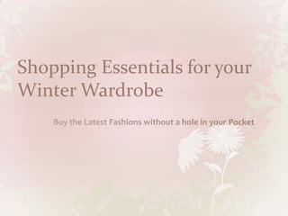 Shopping Essentials for your Winter Wardrobe Buy the Latest Fashions without a hole in your Pocket 