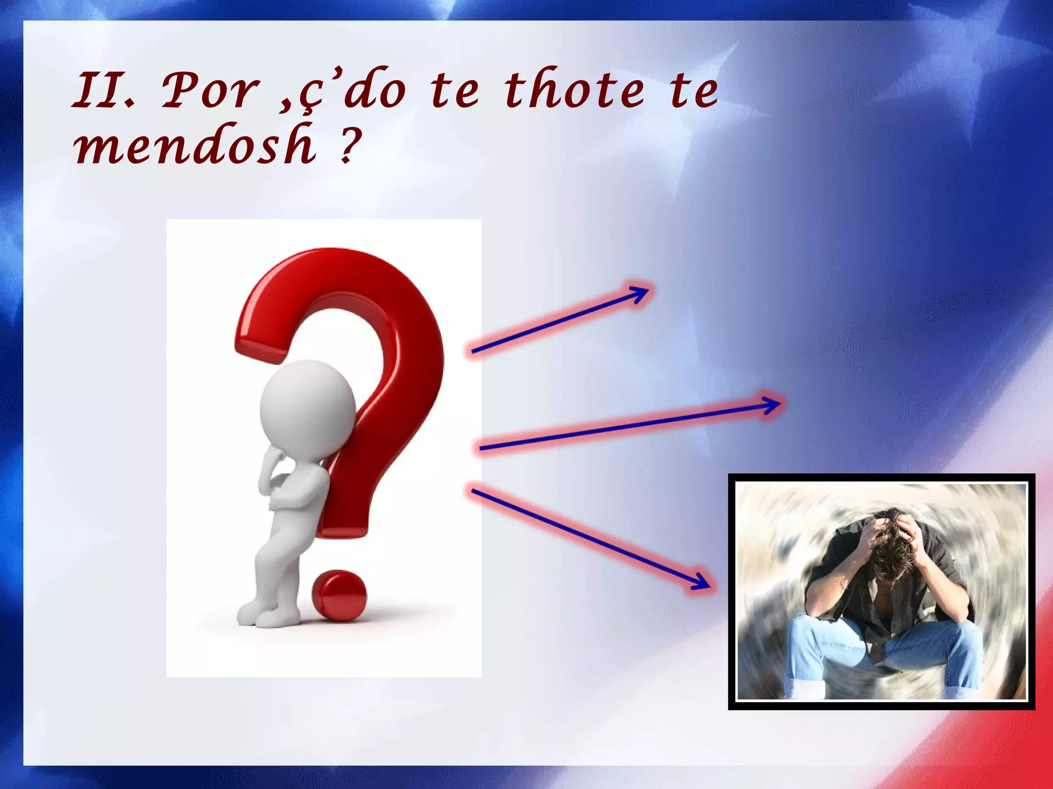 II. Por ,ç’do te thote te
mendosh ?
 