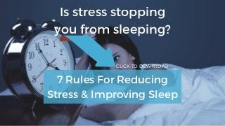 Is stress stopping
you from sleeping?
7 Rules For Reducing
Stress & Improving Sleep
CLICK TO DOWNLOAD
 