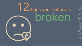12Signs your culture is
broken
 