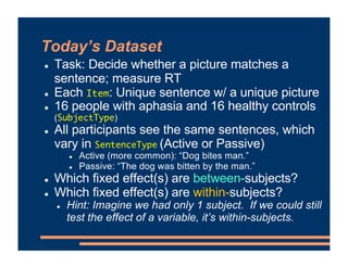 ! Task: Decide whether a picture matches a
sentence; measure RT
! Each Item: Unique sentence w/ a unique picture
! 16 peop...
