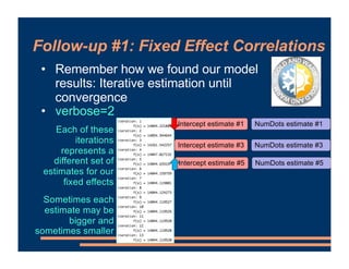 Follow-up #1: Fixed Effect Correlations
• Remember how we found our model
results: Iterative estimation until
convergence
...