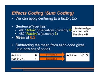 Effects Coding (Sum Coding)
• We can apply centering to a factor, too
• SentenceType has:
• 480 “Active” observations (cur...