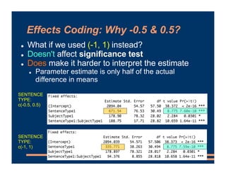 ! What if we used (-1, 1) instead?
! Doesn't affect significance test
! Does make it harder to interpret the estimate
! Pa...