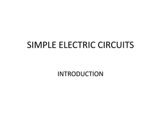SIMPLE ELECTRIC CIRCUITS
INTRODUCTION
 
