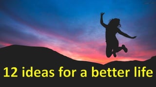 12 simple ideas for a better life