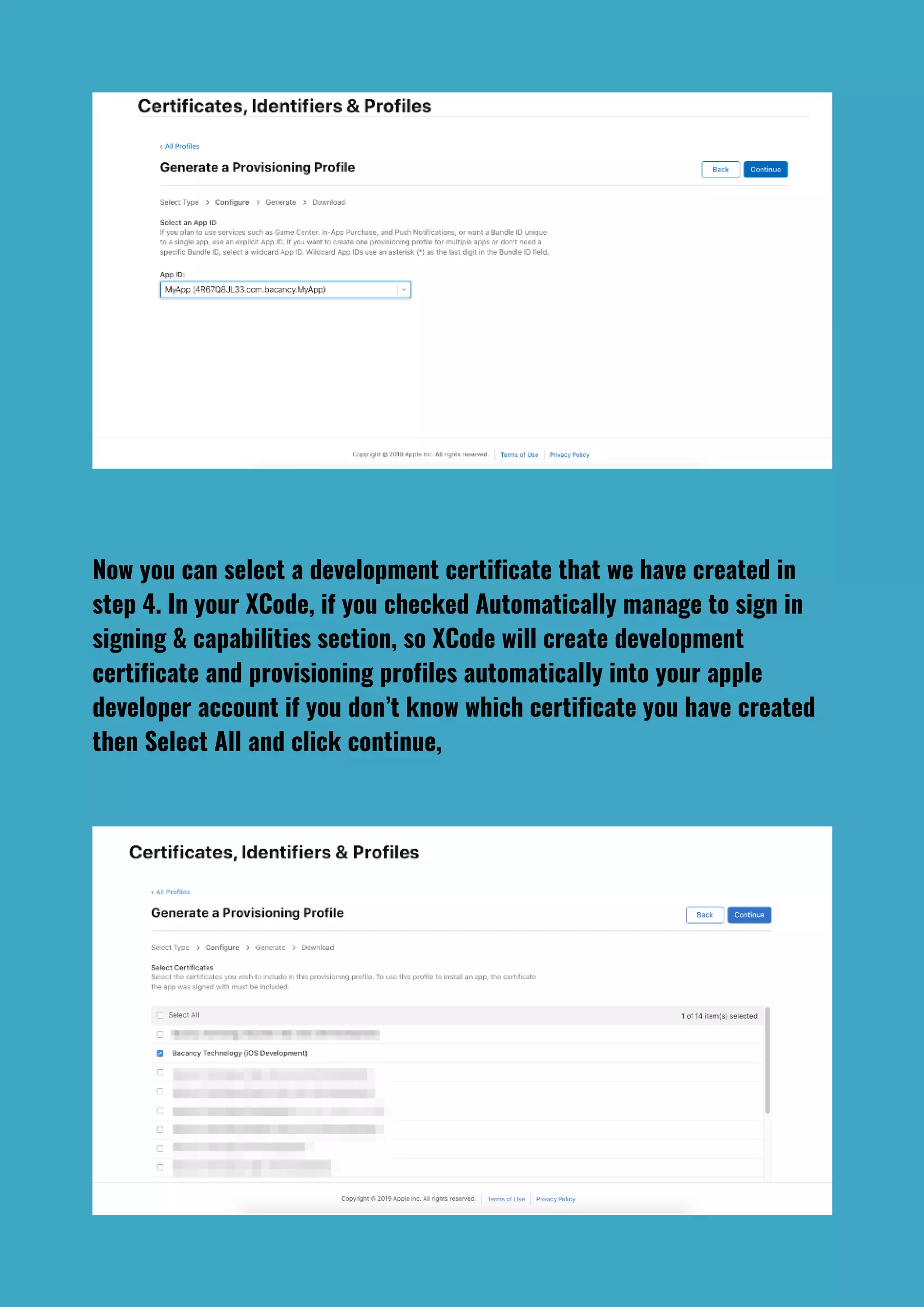 Now you can select a development certificate that we have created in
step 4. In your XCode, if you checked Automatically manage to sign in
signing & capabilities section, so XCode will create development
certificate and provisioning profiles automatically into your apple
developer account if you don’t know which certificate you have created
then Select All and click continue,
 