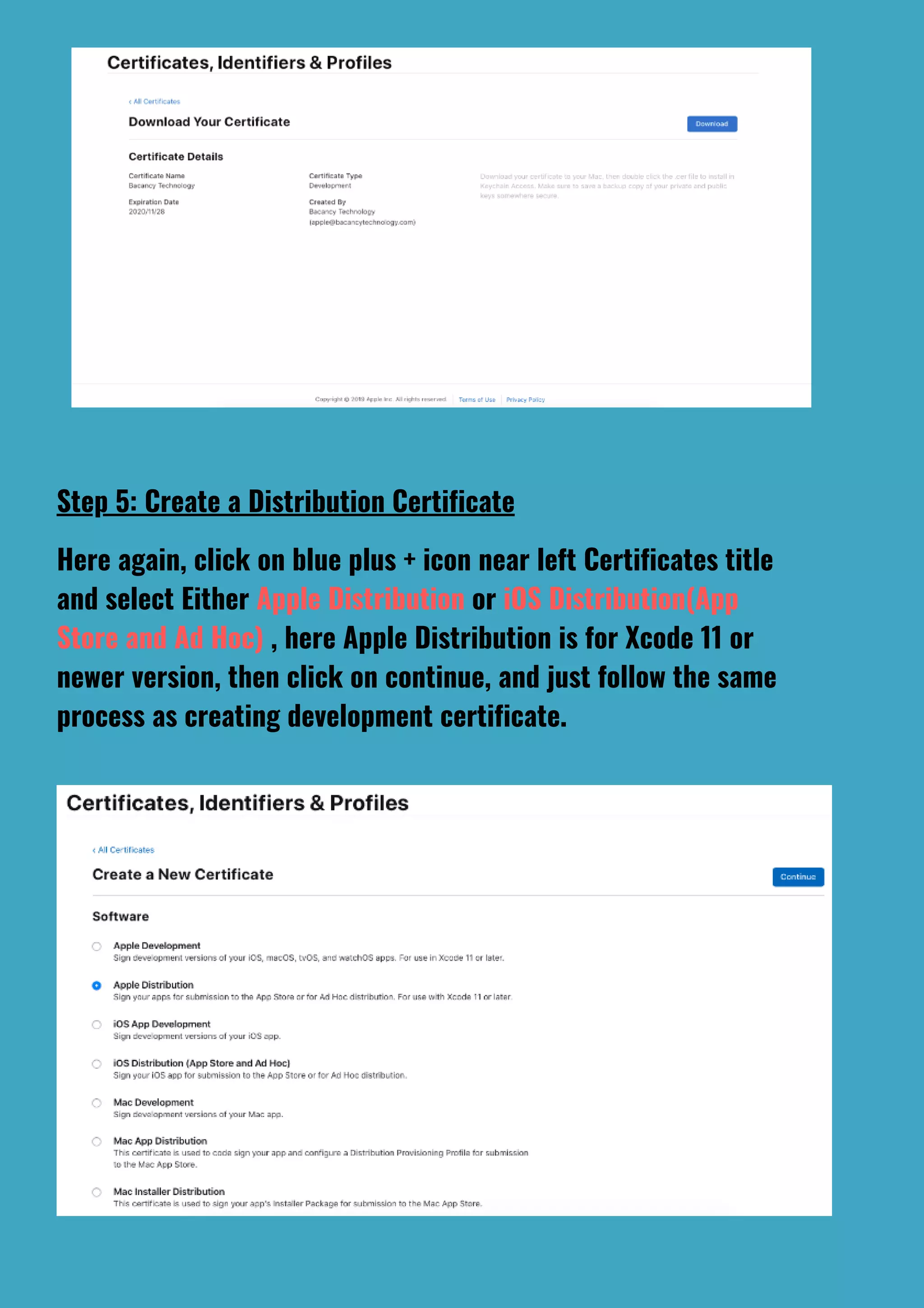 Here again, click on blue plus + icon near left Certificates title
and select Either Apple Distribution or iOS Distribution(App
Store and Ad Hoc) , here Apple Distribution is for Xcode 11 or
newer version, then click on continue, and just follow the same
process as creating development certificate.
Step 5: Create a Distribution Certificate
 