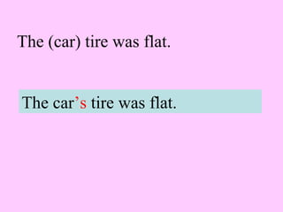 The (car) tire was flat.
The car’s tire was flat.
 
