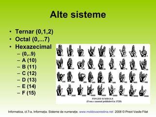 Alte sisteme Ternar (0,1,2) Octal (0,...7) Hexazecimal (0,..9) A (10) B (11) C (12) D (13) E (14) F (15)