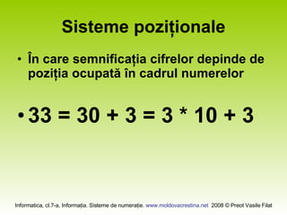 Sisteme poziţionale În care semnificaţia cifrelor depinde de poziţia ocupată în cadrul numerelor 33 = 30 + 3 = 3 * 10 + 3