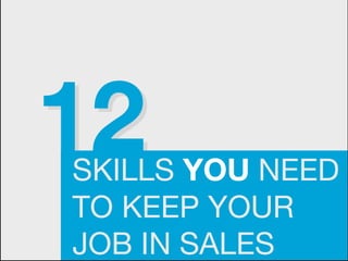 1212SKILLS YOU NEED
TO KEEP YOUR
JOB IN SALES
 