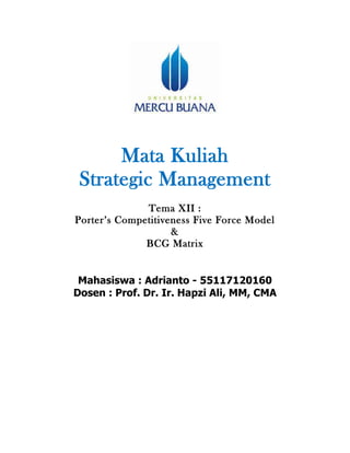 Mata Kuliah
Strategic Management
Tema XII :
Porter’s Competitiveness Five Force Model
&
BCG Matrix
Mahasiswa : Adrianto - 55117120160
Dosen : Prof. Dr. Ir. Hapzi Ali, MM, CMA
 