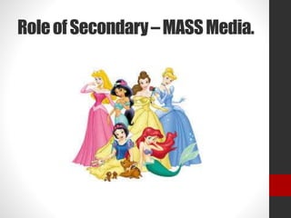 Role of Secondary –MASS Media. 
 